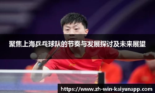 聚焦上海乒乓球队的节奏与发展探讨及未来展望
